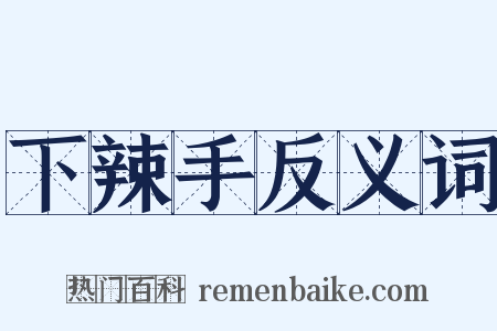 下辣手反义词是什么意思的图片